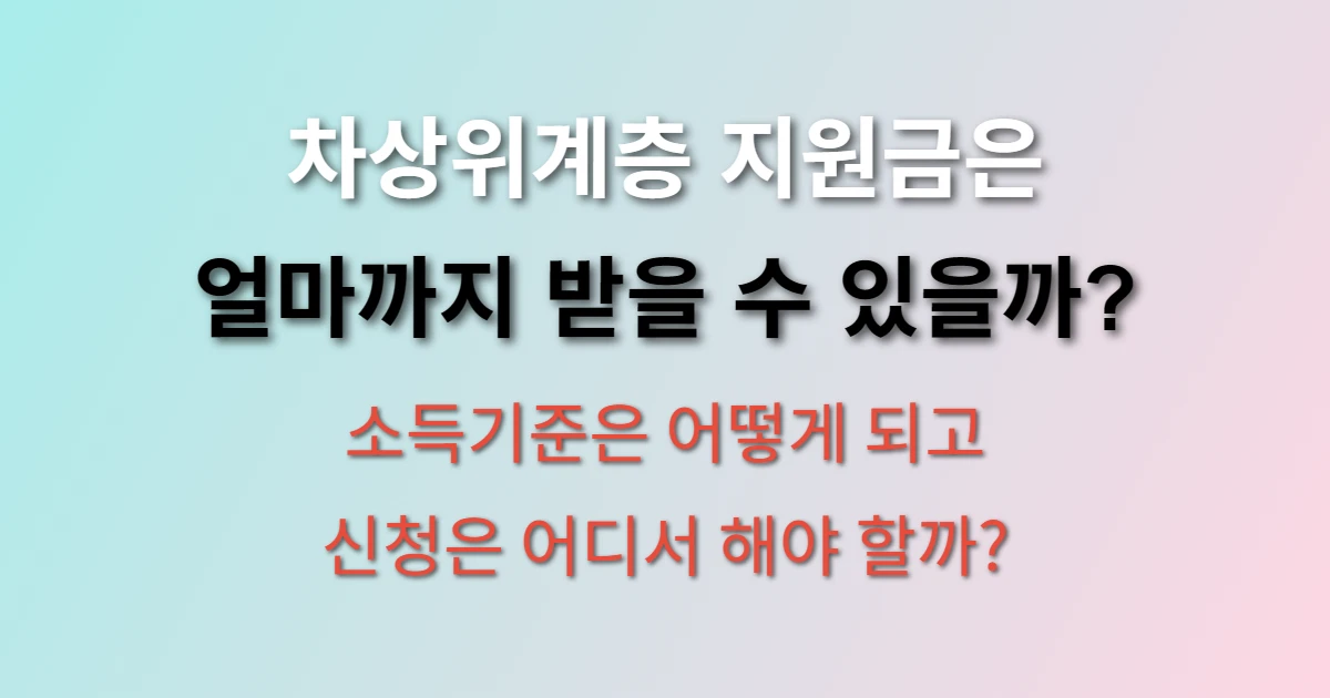차상위계층 지원금 소득기준 알아보고 신청 후 받는 금액 알아보기